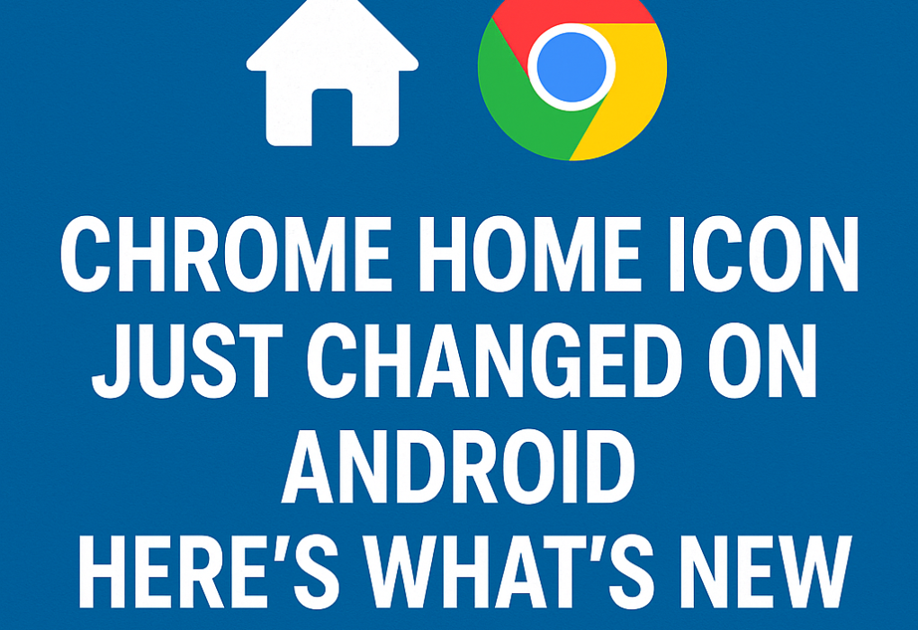 Chrome Home Icon Just Changed on Android Here’s What’s New