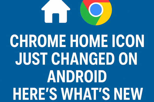 Chrome Home Icon Just Changed on Android Here’s What’s New