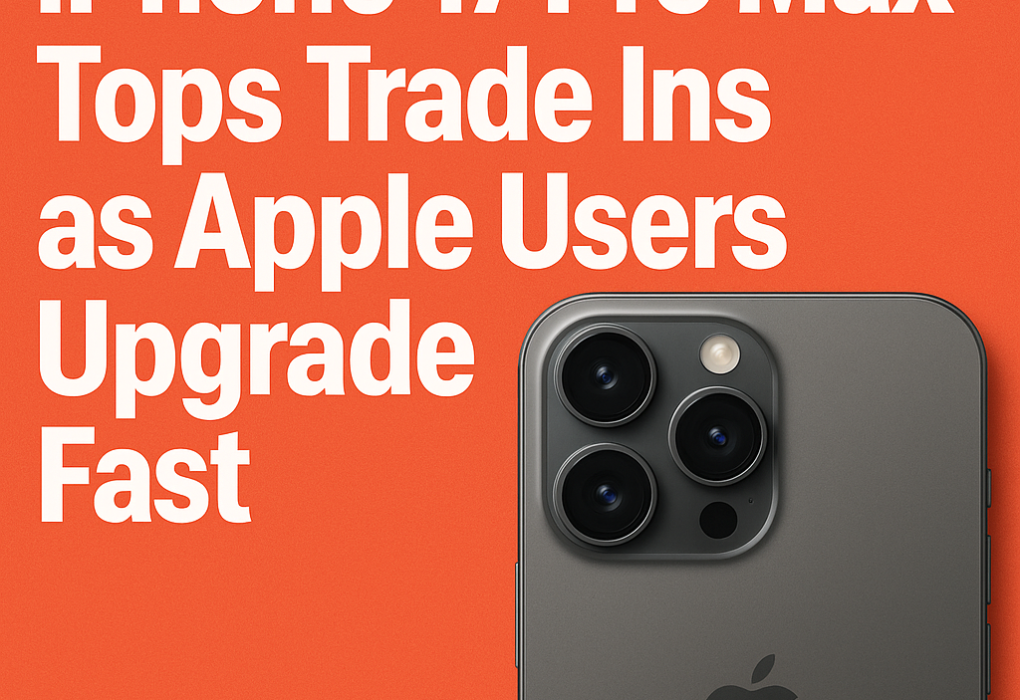 iPhone 17 Pro Max Tops Trade Ins as Apple Users Upgrade Fast