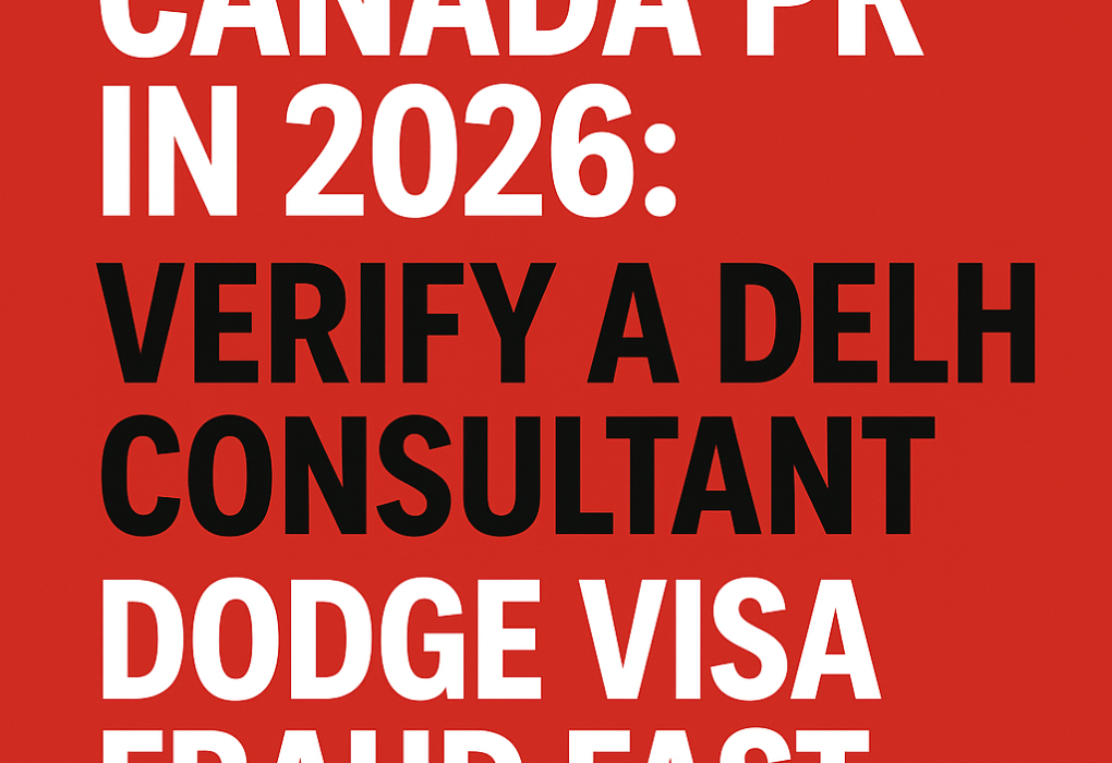 Canada PR in 2026: Verify a Delhi Consultant & Dodge Visa Fraud Fast