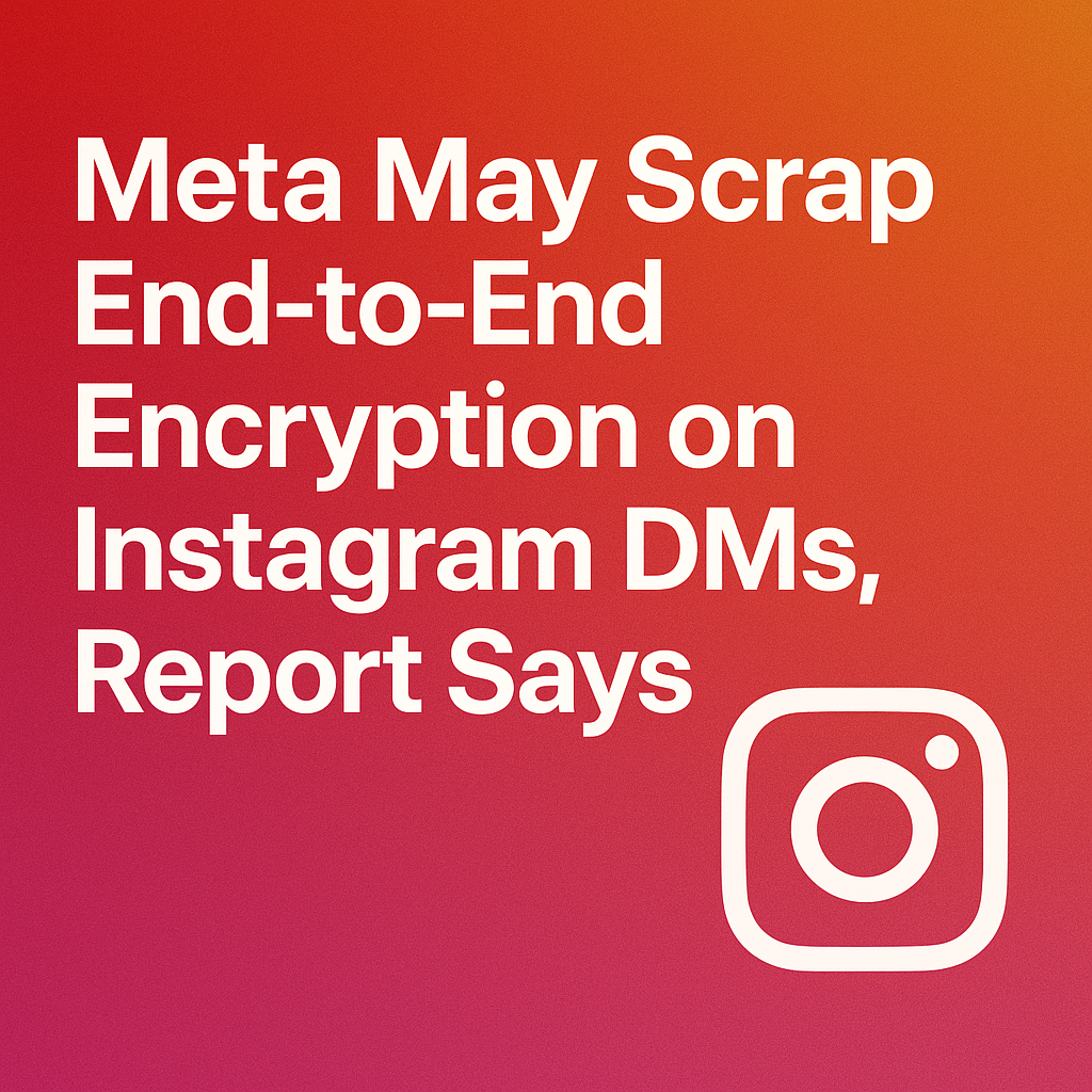 Meta May Scrap End-to-End Encryption on Instagram DMs Report Says