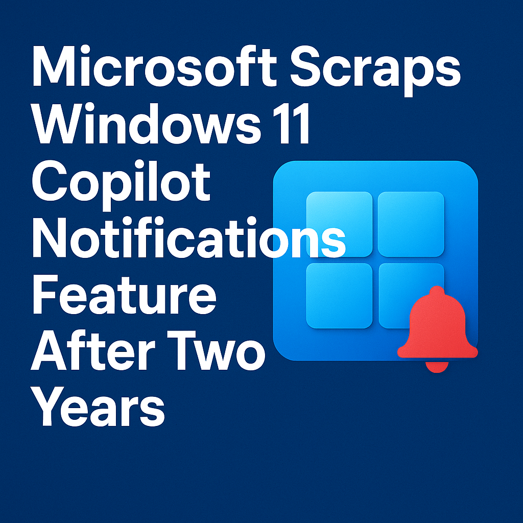 Microsoft Scraps Windows 11 Copilot Notifications Feature After Two Years