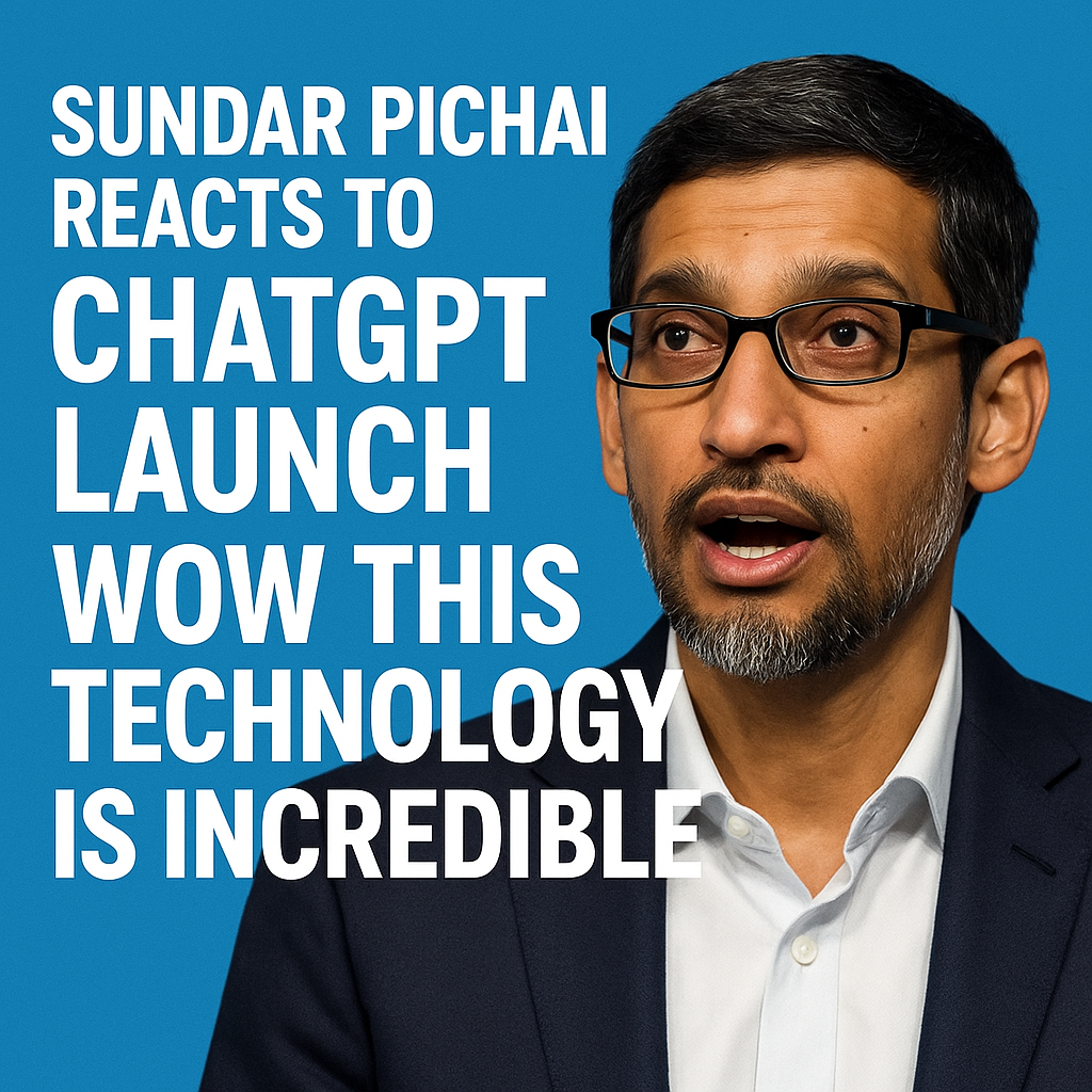 Sundar Pichai Reacts to ChatGPT Launch Wow This Technology Is Incredible
